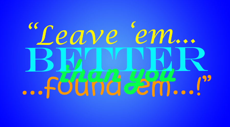 Leave ‘em Better Than You Found ‘em!